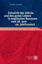 Entwurfe Des Glucks Und Des Guten Lebens in Englischen Romanen Vom 18. Zum 20. Jahrhundert