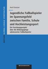 Jugendliche Fußballspieler im Spannungsfeld zwischen Familie, Schule und Hochleistungssport