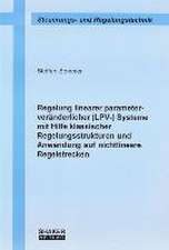 Regelung linearer parameterveränderlicher (LPV-) Systeme mit Hilfe klassischer Regelungsstrukturen und Anwendung auf nichtlineare Regelstrecken