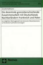 Die Dezentrale Grenzuberschreitende Zusammenarbeit Mit Deutschlands Nachbarlandern Frankreich Und Polen: Zur Moglichen Ubertragbarkeit Des Karlsruher