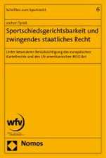 Sportschiedsgerichtsbarkeit Und Zwingendes Staatliches Recht: Unter Besonderer Berucksichtigung Des Europaischen Kartellrechts Und Des Us-Amerikanisch