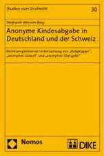 Anonyme Kindesabgabe in Deutschland Und Der Schweiz: Rechtsvergleichende Untersuchung Von 'Babyklappe', 'Anonymer Geburt' Und 'Anonymer Ubergabe'