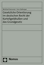 Gesetzliche Orientierung Im Deutschen Recht Der Kartellgeldbussen Und Das Grundgesetz: Grundsatzfragen, Etablierungserfahrungen Und Zukunftsperspektiven