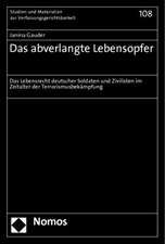 Das Abverlangte Lebensopfer: Das Lebensrecht Deutscher Soldaten Und Zivilisten Im Zeitalter Der Terrorismusbekampfung