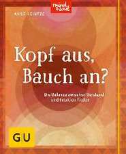 Kopf aus, Bauch an?