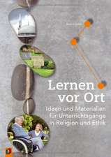 Lernen vor Ort. Ideen und Materialien für Unterrichtsgänge in Religion und Ethik