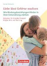 Liebe lässt Gehirne wachsen  Wie Bindungsbeziehungen Kinder in ihrer Entwicklung stärken