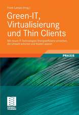 Green-IT, Virtualisierung und Thin Clients: Mit neuen IT-Technologien Energieeffizienz erreichen, die Umwelt schonen und Kosten sparen