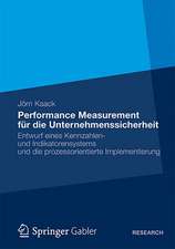 Performance-Measurement für die Unternehmenssicherheit: Entwurf eines Kennzahlen- und Indikatorensystems und die prozessorientierte Implementierung