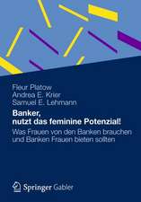 Banker, nutzt das feminine Potenzial!: Was Frauen von den Banken brauchen und Banken Frauen bieten sollten