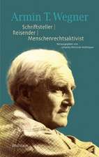 Armin T. Wegner. Schriftsteller - Reisender - Menschenrechtsaktivist