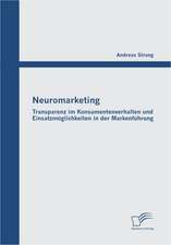 Neuromarketing: Transparenz Im Konsumentenverhalten Und Einsatzmoglichkeiten in Der Markenfuhrung