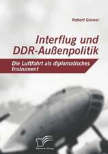 Interflug Und Ddr-Aussenpolitik: Die Luftfahrt ALS Diplomatisches Instrument