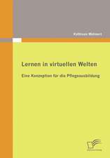 Lernen in Virtuellen Welten: Eine Konzeption Fur Die Pflegeausbildung