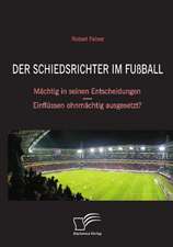 Der Schiedsrichter Im Fussball: Machtig in Seinen Entscheidungen - Einflussen Ohnmachtig Ausgesetzt?