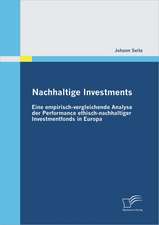 Nachhaltige Investments: Eine Empirisch-Vergleichende Analyse Der Performance Ethisch-Nachhaltiger Investmentfonds in Europa