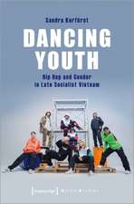 Dancing Youth – Hip Hop and Gender in Late Socialist Vietnam