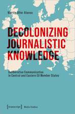 Decolonizing Journalistic Knowledge: Deliberative Communication in Central and Eastern EU Member States