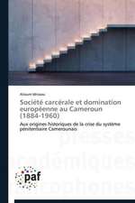 Société carcérale et domination européenne au Cameroun (1884-1960)