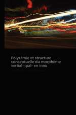 Polysémie et structure conceptuelle du morphème verbal -ipal- en innu