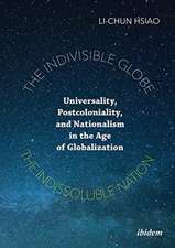 The Indivisible Globe, the Indissoluble Nation – Universality, Postcoloniality, and Nationalism in the Age of Globalization