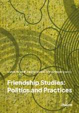 Friendship Studies: Politics and Practices