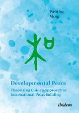 Developmental Peace: Theorizing China¿s Approach to International Peacebuilding