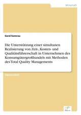 Die Unterstützung einer simultanen Realisierung von Zeit-, Kosten- und Qualitätsführerschaft in Unternehmen des Konsumgütergroßhandels mit Methoden des Total Quality Managements