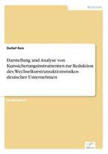 Darstellung und Analyse von Kurssicherungsinstrumenten zur Reduktion des Wechselkurstransaktionsrisikos deutscher Unternehmen