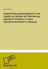 Implementierungsmanagement in der Logistik am Beispiel der Optimierung logistischer Prozesse in einem Industrieunternehmen in Malaysia