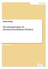 Die Auftragsfreigabe als betriebswirtschaftliches Problem