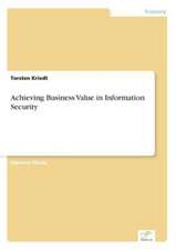 Achieving Business Value in Information Security