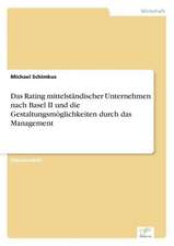 Das Rating mittelständischer Unternehmen nach Basel II und die Gestaltungsmöglichkeiten durch das Management