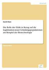 Die Rolle der Ethik in Bezug auf die Legitimation neuer Gründungspopulationen am Beispiel der Biotechnologie