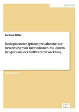 Realoptionen: Optionspreistheorie Zur Bewertung Von Investitionen Mit Einem Beispiel Aus Der Softwareentwicklung