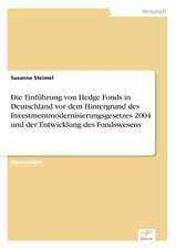 Die Einfuhrung Von Hedge Fonds in Deutschland VOR Dem Hintergrund Des Investmentmodernisierungsgesetzes 2004 Und Der Entwicklung Des Fondswesens