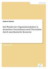 Der Wandel Der Organisationskultur in Deutschen Unternehmen Nach Ubernahme Durch Amerikanische Konzerne