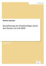 Beeinflussung Des Projekterfolges Durch Den Einsatz Von Soft Skills: Akzeptanzprobleme Und Ergebnisverarbeitung in Deutschen Unternehmen