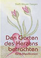 Den Garten des Herzens betrachten