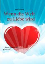 Feder, F: Wenn die Welt zu Liebe wird