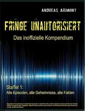 Fringe unautorisiert ¿ Das inoffizielle Kompendium Staffel 1: Alle Episoden, alle Geheimnisse, alle Fakten