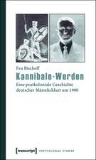 Kannibale-Werden: Eine postkoloniale Geschichte deutscher Männlichkeit um 1900