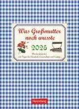 Was Großmutter noch wusste Wochenkalender 2025 - mit Tipps für Haushalt, Gesundheit und Garten