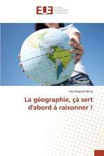 La Geographie, CA Sert D'Abord a Raisonner !: Etat Des Lieux, Enjeux Et Perspectives