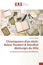 Chroniqueurs D'Un Siecle: Balzac Flaubert & Stendhal Demiurges Du Xixe