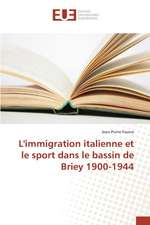 L'Immigration Italienne Et Le Sport Dans Le Bassin de Briey 1900-1944