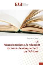 Le Neocolonialisme, Fondement Du Sous- Developpement de L'Afrique