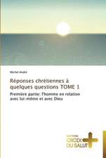 Réponses chrétiennes à quelques questions TOME 1