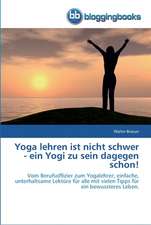 Yoga lehren ist nicht schwer - ein Yogi zu sein dagegen schon!