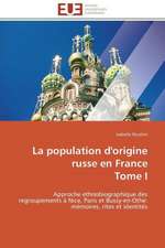 La Population D'Origine Russe En France Tome I: Une Unite Ethnique Et Un Patrimoine Agonisant